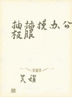 抽插摸办公室脱校服