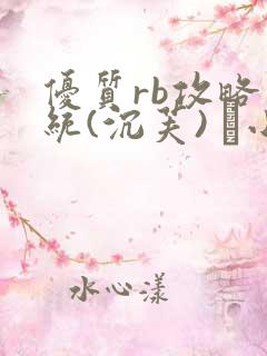 优质rb攻略系统(沉芙) 寀小花