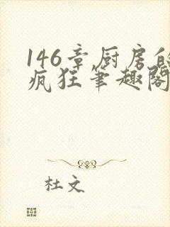 146章厨房的疯狂笔趣阁