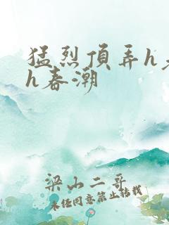 猛烈顶弄h老师h春潮