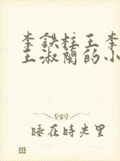 李铁柱王李铁柱王淑兰的小说