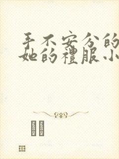 手不安分的探进她的礼服小作文