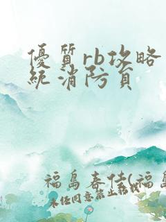 优质rb攻略系统消防员