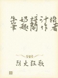 牛奶榨汁机po笔趣阁作者炖一碗汤