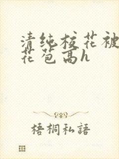 清纯校花被迫开花苞高h