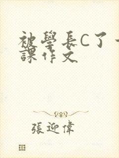 被学长C了一节课作文