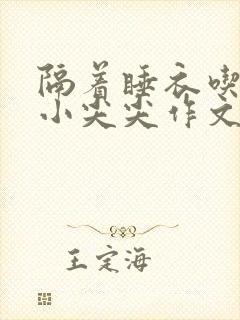 隔着睡衣吃你的小尖尖作文免费