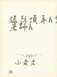 猛烈顶弄h禁欲老师h