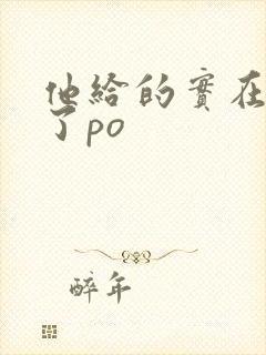 他给的实在太多了po