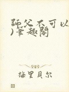 师父不可以(限)笔趣阁