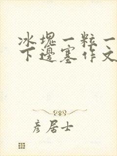 冰块一粒一粒往下边塞作文