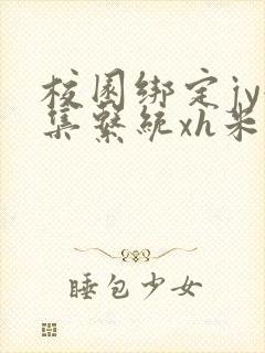 校园绑定jy收集系统xh米小小