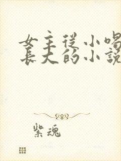 女主从小喝JY长大的小说修仙