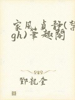 家风贞静(禁忌gh)笔趣阁