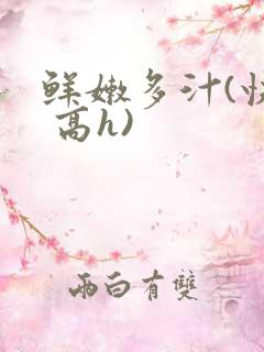 鲜嫩多汁(快穿 高h)