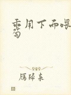 乖用下面喂我葡萄