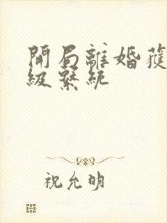 开局离婚获得神级系统