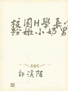 校园H学长含着粉嫩小奶男男小说