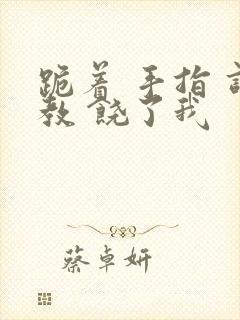 跪着 手指 调教 饶了我