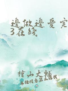 边做边爱完整版3在线