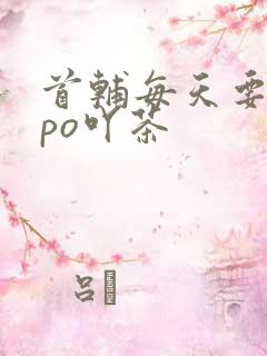 首辅每天要不够po吖茶