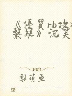 《优质rb攻略系统》沉芙