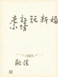 老许玩新婚少妇小倩