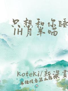 只想和你睡1V 1H月半喵