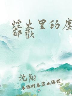 烟火里的尘埃 郁欢