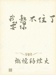 我熬不住了我想要你