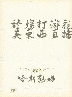 于炀打游戏下面夹东西直播