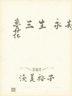 梦三生 永劫之花