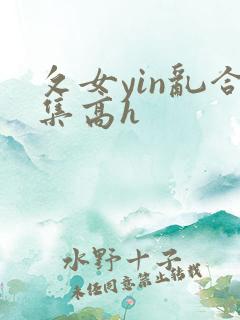 攵女yin乱合集高h