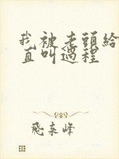 我被老头给添的直叫过程