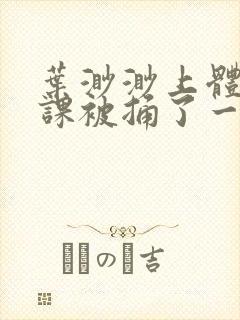 叶渺渺上体育课课被捅了一节课