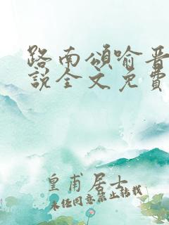 路南颂喻晋文小说全文免费阅读无弹窗