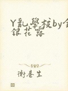 Y乱学校by金银花露