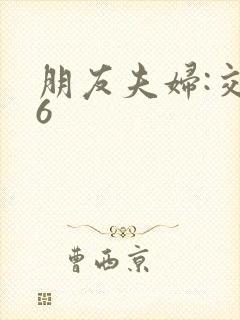 朋友夫妇:交换6