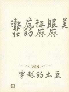 彻底征服美丽端庄的麻麻