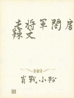 老将军闺房H肉辣文