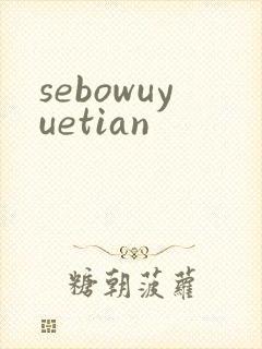 sebowuyuetian
