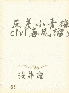 反差小青梅不经c1v1春风榴火