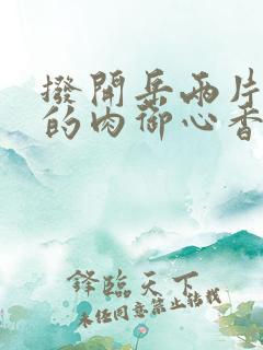 拨开岳两片肥嫩的肉御心香帅