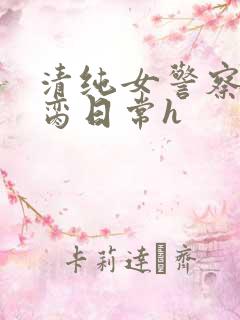 清纯女警察的被脔日常h