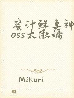 蜜汁鲜妻神君Boss太傲娇