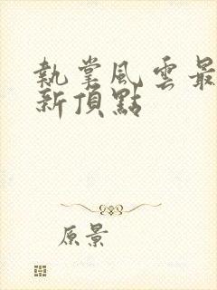 执掌风云最新更新顶点