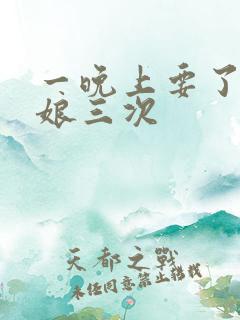 一晚上要了小姑娘三次