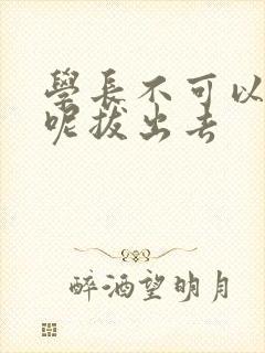 学长不可以上课呢拔出去