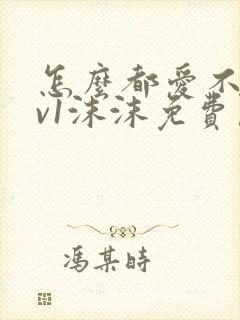 怎么都爱不够1v1沫沫免费阅读