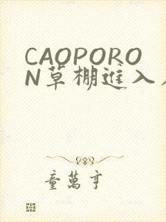 CAOPORON草棚进入在线观看